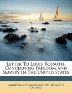 Letter To Louis Kossuth, Concerning Freedom And Slavery In The United States edito da Nabu Press