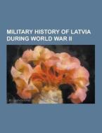 Military History Of Latvia During World War Ii di Source Wikipedia edito da University-press.org