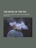The Book of the Pig; Its Selection, Breeding, Feeding and Management di James Long edito da Rarebooksclub.com