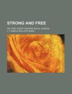 Strong and Free; Or, First Steps Towards Social Science di L. F. March Phillipps edito da Rarebooksclub.com