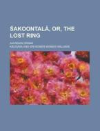 Akoontala, Or, the Lost Ring; An Indian Drama di K. Lid Sa edito da Rarebooksclub.com