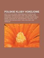 Polskie Kluby Hokejowe: Gks Tychy, Kh Sa di R. D. O. Wikipedia edito da Books LLC, Wiki Series