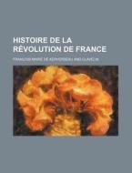 Histoire De La R Volution De France di Francois Marie De Kerverseau edito da General Books