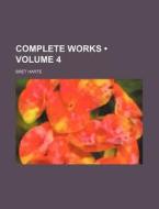 Complete Works (volume 4 ) di Bret Harte edito da General Books Llc
