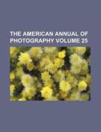 The American Annual of Photography Volume 25 di Books Group edito da Rarebooksclub.com