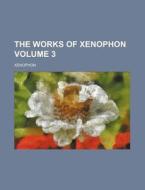 The Works of Xenophon Volume 3 di Xenophon edito da Rarebooksclub.com