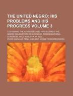The United Negro; His Problems and His Progress. Containing the Addresses and Proceedings the Negro Young People's Christian and Educational Congress, di Irvine Garland Penn edito da Rarebooksclub.com