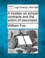 A Treatise On Simple Contracts And The Action Of Assumpsit. di William Fox edito da Gale, Making Of Modern Law