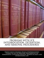 Problems With Ice Interrogation, Detention, And Removal Procedures edito da Bibliogov