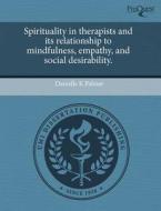 Spirituality In Therapists And Its Relationship To Mindfulness, Empathy, And Social Desirability. di Danielle K Palmer edito da Proquest, Umi Dissertation Publishing