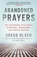 Abandoned Prayers: An Incredible True Story of Murder, Obsession, and Amish Secrets di Gregg Olsen edito da GRIFFIN