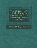 The Cloister Life of the Emperor Charles the Fifth di William Stirling- Maxwell edito da Nabu Press