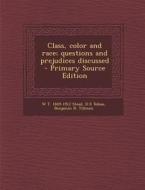 Class, Color and Race; Questions and Prejudices Discussed di W. T. 1849-1912 Stead, D. E. Tobias, Benjamin R. Tillman edito da Nabu Press