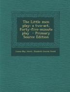The Little Men Play: A Two-Act, Forty-Five-Minute Play - Primary Source Edition di Louisa May Alcott, Elizabeth Lincoln Gould edito da Nabu Press