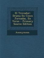 El Trovador: Drama En Cinco Jornadas, En Verso di Anonymous edito da Nabu Press
