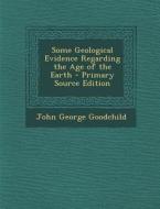 Some Geological Evidence Regarding the Age of the Earth di John George Goodchild edito da Nabu Press
