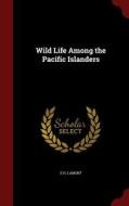 Wild Life Among The Pacific Islanders di E H Lamont edito da Andesite Press