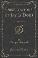Observations Of Jay (a Dog) di Morgan Shepard edito da Forgotten Books