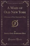 A Maid Of Old New York di Amelia Edith Huddleston Barr edito da Forgotten Books