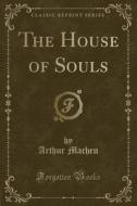 The House Of Souls (classic Reprint) di Arthur Machen edito da Forgotten Books