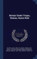 Britain Under Trojan, Roman, Saxon Rule di John Milton edito da CHIZINE PUBN