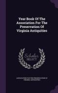 Year Book Of The Association For The Preservation Of Virginia Antiquities edito da Palala Press