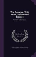 The Guardian, With Notes, And General Indexes di Richard Steele, Joseph Addison edito da Palala Press