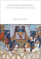 A Cultural History of Sport in the Medieval Age edito da BLOOMSBURY ACADEMIC