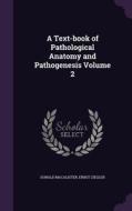 A Text-book Of Pathological Anatomy And Pathogenesis Volume 2 di Donald Macalister, Ernst Ziegler edito da Palala Press
