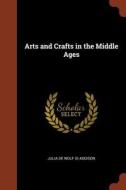 Arts and Crafts in the Middle Ages di Julia De Wolf Gi Addison edito da CHIZINE PUBN