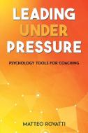 Leading Under Pressure - Psychology Tools for Coaching di Matteo Rovatti edito da Austin Macauley Publishers LLC