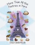 More Than All The Pastries In Paris di Stacey Dixon Phelan edito da Austin Macauley Publishers