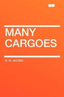 Many Cargoes di W. W. Jacobs edito da HardPress Publishing