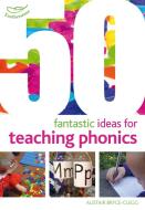50 Fantastic ideas for teaching phonics di Alistair Bryce-Clegg edito da Bloomsbury Publishing PLC
