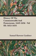 History Of The Commonwealth And Protectorate, 1649-1656 - Vol III di Samuel Rawson Gardiner edito da Sumner Press