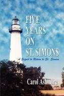 FIVE YEARS ON ST. SIMONS di Carol Ashmore edito da 1st Book Library