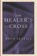 The Healer\'s Cross di Rich Sestili edito da America Star Books