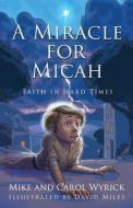A Miracle For Micah di Mike and Carol Wyrick edito da Winepress Publishing