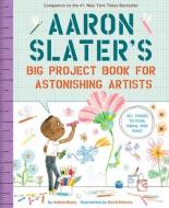 Aaron Slater's Big Project Book for Astonishing Artists di Andrea Beaty edito da ABRAMS BOOKS FOR YOUNG READERS