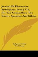 Journal Of Discourses By Brigham Young V16, His Two Counsellors, The Twelve Apostles, And Others di Brigham Young edito da Kessinger Publishing Co