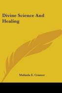 Divine Science And Healing di Malinda E. Cramer edito da Kessinger Publishing, Llc