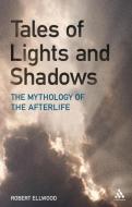 Tales of Lights and Shadows: Mythology of the Afterlife di Robert Ellwood edito da PAPERBACKSHOP UK IMPORT