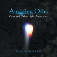 Amazing Orbs di Pam Raworth edito da Balboa Press