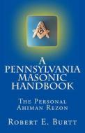 A Pennsylvania Masonic Handbook: The Personal Ahiman Rezon di Robert E. Burtt edito da Createspace