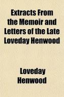 Extracts From The Memoir And Letters Of di Loveday Henwood edito da Lightning Source Uk Ltd