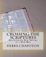 Crossing the Scriptures: The Amazing Bible Study di Debra Chapoton edito da Createspace