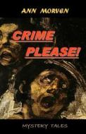 Crime Please!: From Macabre to Magical di Ann Morven edito da Createspace