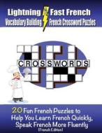 Lightning Fast French Vocabulary Building French Crossword Puzzles: 20 Fun French Puzzles to Help You Learn French Quickly, Speak French More Fluently di Carolyn Woods edito da Createspace