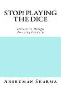 Stop! Playing the Dice: Devices to Design Amazing Products di MR Anshuman Sharma edito da Createspace