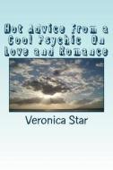 Hot Advice from a Cool Psychic on Love and Romance di Veronica Star edito da Createspace